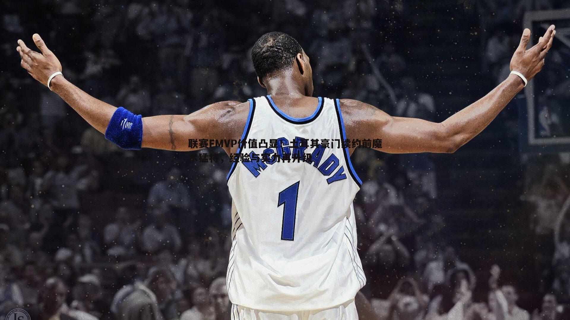 saba体育-联赛FMVP价值凸显！土耳其豪门续约前魔术猛将，经验与实力再升级