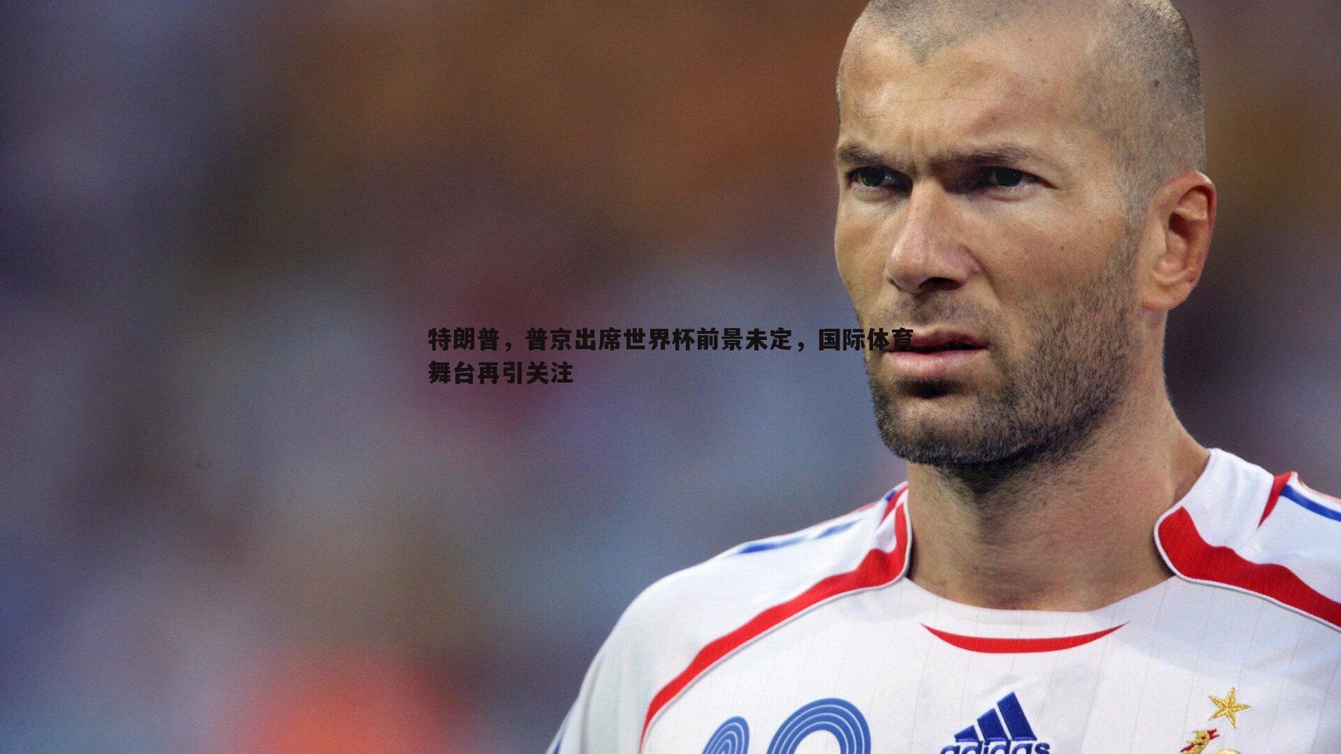 特朗普,普京出席世界杯前景未定,国际体育舞台再引关注